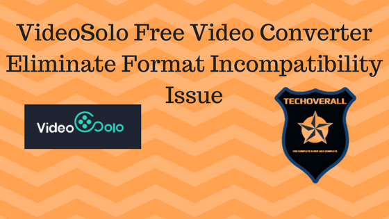 VideoSolo Free Video Converter Eliminate Format Incompatibility Issue