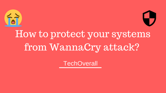 How to protect your systems from WannaCry attack